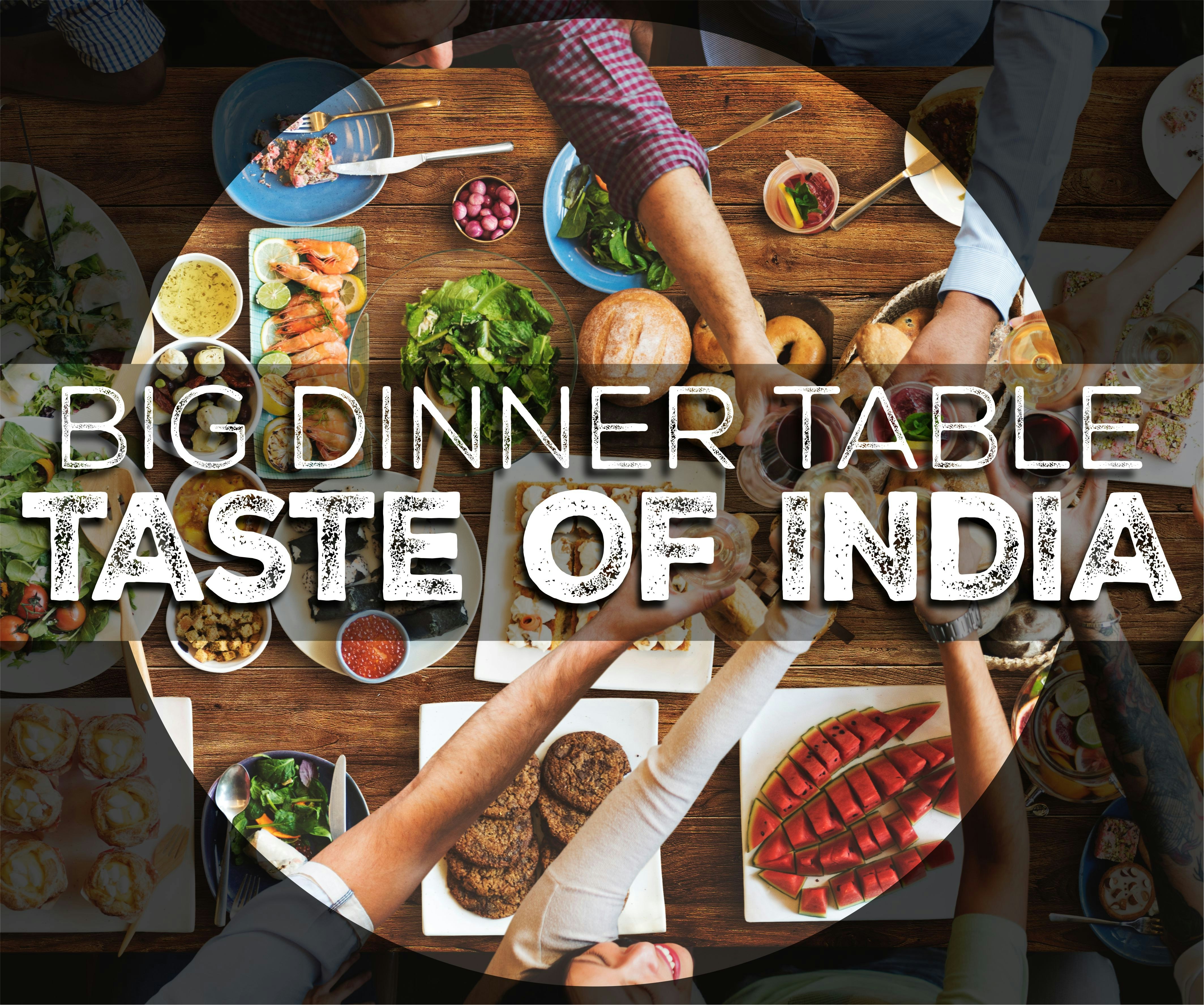BIG DINNER TABLE -<br>
TASTE OF INDIA