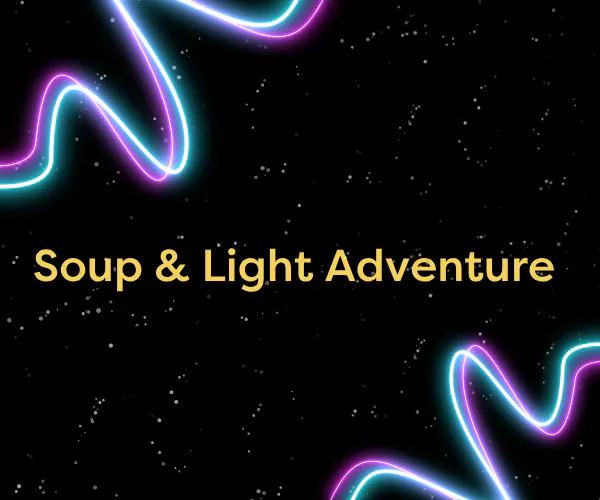 "Soup & Light Adventure"