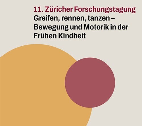 11. Zürcher Forschungstagung: "Greifen, rennen, tanzen – Bewegung und Motorik in der Frühen Kindheit"