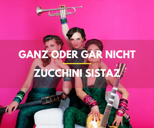 Ganz oder gar nicht! - Zucchini Sistaz